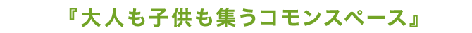 大人も子供も集うコモンスペース