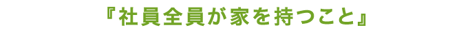 社員全員が家を持つこと
