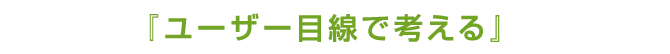 ユーザー目線で考える