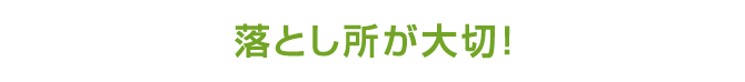 落とし所が大切！