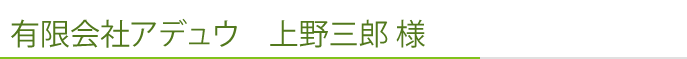 有限会社アデュウ　上野三郎 様